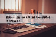 福州seo优化排名公司（福州seo网站排名优化公司）